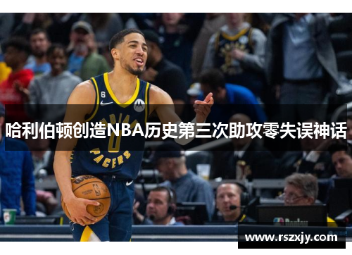 哈利伯顿创造NBA历史第三次助攻零失误神话